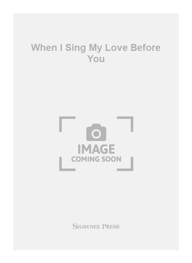 When I Sing My Love Before You